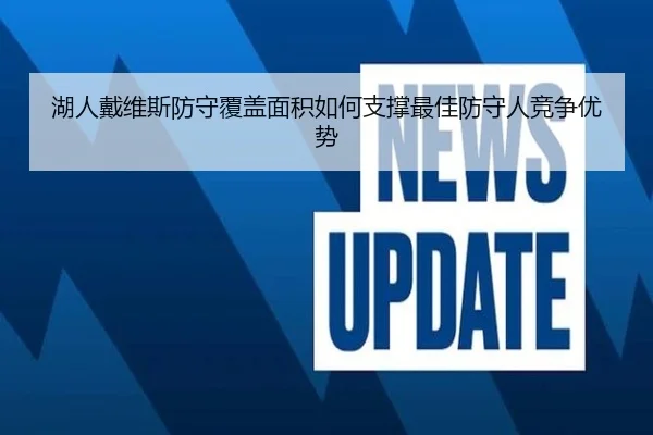 湖人戴维斯防守覆盖面积如何支撑最佳防守人竞争优势